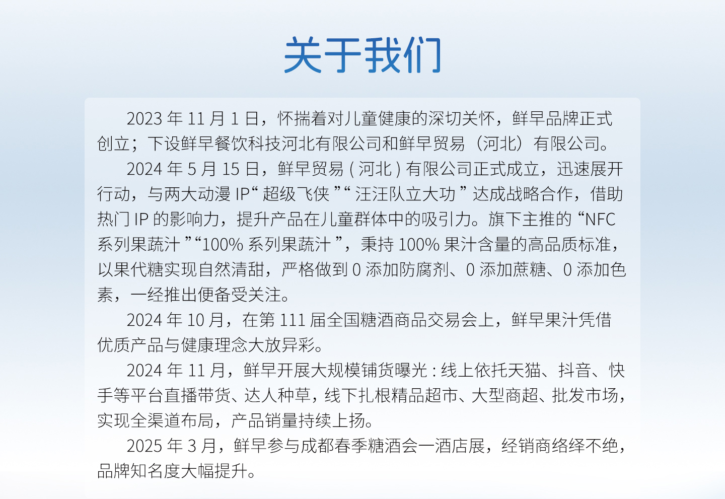 關(guān)于我們|2023年11月1日,懷揣著對(duì)兒童健康的深切關(guān)懷,鮮早品牌正式創(chuàng)立;下設(shè)鮮早餐飲科技河北有限公司和鮮早貿(mào)易(河北)有限公司。